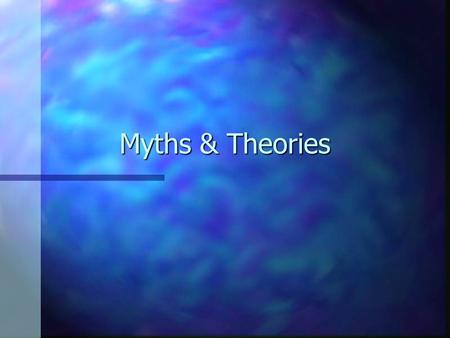 Myths & Theories. What are myths? n Myths are stories of human relationship with the divine. These stories are based more on religious truths rather than.
