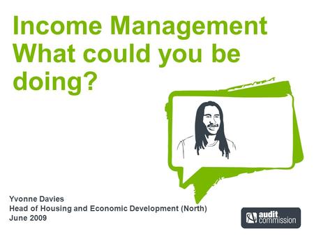 Income Management What could you be doing? Yvonne Davies Head of Housing and Economic Development (North) June 2009.