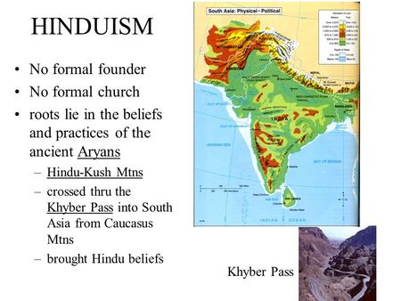 HINDUISM No formal founder No formal church roots lie in the beliefs and practices of the ancient Aryans –Hindu-Kush Mtns –crossed thru the Khyber Pass.