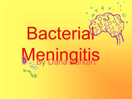 Bacterial Meningitis By Dana Burkart.