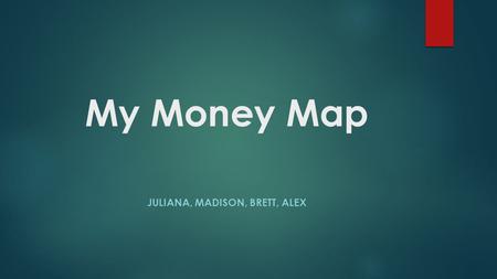 My Money Map JULIANA, MADISON, BRETT, ALEX. What is My Money Map? Map your own financial plan and see your finances in a whole new way. With one click,