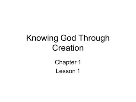 Knowing God Through Creation Chapter 1 Lesson 1. Read Daniel 3:52 When did you first realize that God exists? How do you know that God exists?