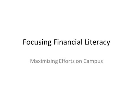 Focusing Financial Literacy Maximizing Efforts on Campus.