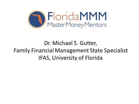 Dr. Michael S. Gutter, Family Financial Management State Specialist IFAS, University of Florida.