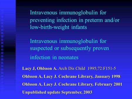 Intravenous immunoglobulin for preventing infection in preterm and/or low-birth-weight infants Intravenous immunoglobulin for suspected or subsequently.