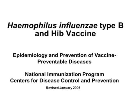Haemophilus influenzae type B and Hib Vaccine Epidemiology and Prevention of Vaccine- Preventable Diseases National Immunization Program Centers for Disease.