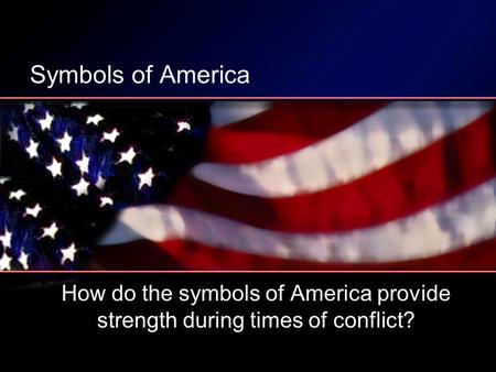 Symbols of America How do the symbols of America provide strength during times of conflict?