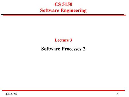 CS 5150 1 CS 5150 Software Engineering Lecture 3 Software Processes 2.