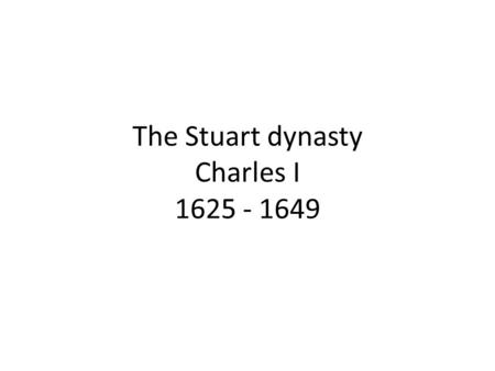 The Stuart dynasty Charles I