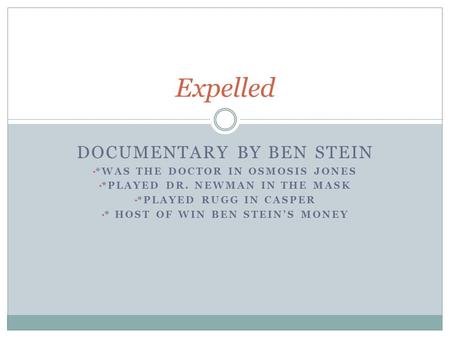 DOCUMENTARY BY BEN STEIN *WAS THE DOCTOR IN OSMOSIS JONES *PLAYED DR. NEWMAN IN THE MASK *PLAYED RUGG IN CASPER * HOST OF WIN BEN STEIN’S MONEY Expelled.