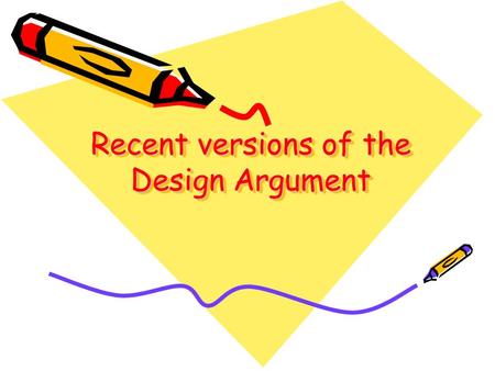 Recent versions of the Design Argument. Describe the teleological argument for the existence of God. 4KU An argument for the existence of God or a creator.