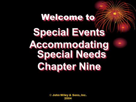 © John Wiley & Sons, Inc. 2004 Welcome to Special Events Accommodating Special Needs Chapter Nine Special Events Accommodating Special Needs Chapter Nine.