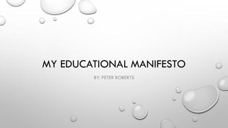 MY EDUCATIONAL MANIFESTO BY: PETER ROBERTS. PLATO’S ALLEGORY OF THE CAVE PRISONERS ARE CHAINED TO A WALL IN A CAVE AND FORCED TO WATCH SHADOWS CREATED.