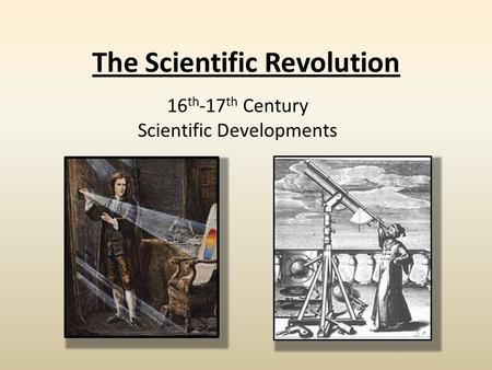 The Scientific Revolution 16 th -17 th Century Scientific Developments.