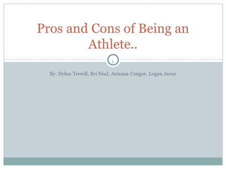 1 By: Dylan Terrell, Bri Neal, Arianna Conger, Logan Jarus Pros and Cons of Being an Athlete..