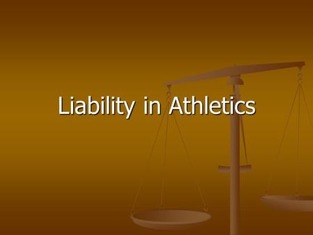 Liability in Athletics. “Deep Pockets” The plaintiff’s lawyer will name everybody—the coach, the athletic trainer, the physician, the school or other.