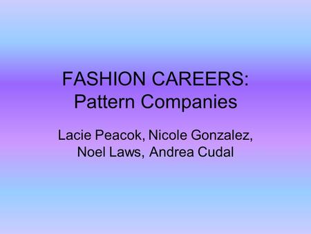 FASHION CAREERS: Pattern Companies Lacie Peacok, Nicole Gonzalez, Noel Laws, Andrea Cudal.