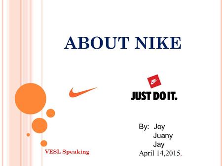 ABOUT NIKE By: Joy Juany Jay April 14,2015. VESL Speaking.