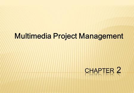 Multimedia Project Management.  Because multimedia uses many skills, and its people come from a variety of backgrounds, the multimedia environment does.