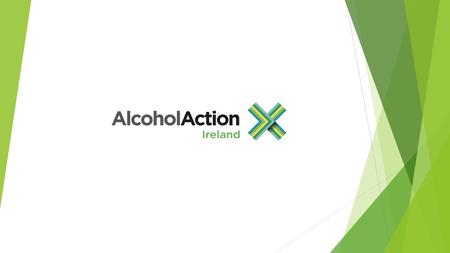 Alcohol Action Ireland is the national charity for alcohol-related issues Our work is to:  inform and educate the public about alcohol harm  protect.
