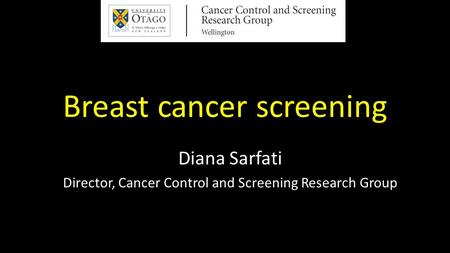 Breast cancer screening Diana Sarfati Director, Cancer Control and Screening Research Group.