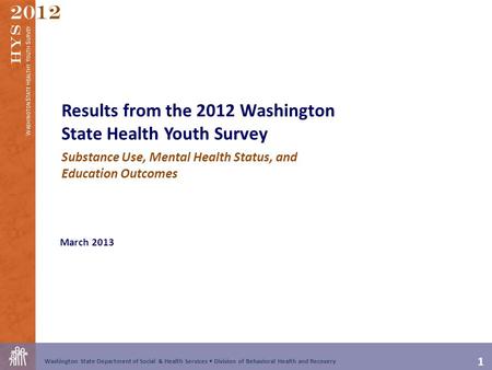 1 Washington State Department of Social & Health Services Division of Behavioral Health and Recovery 2012 W ASHINGTON S TATE H EALTHY Y OUTH S URVEY HYS.