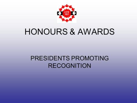 HONOURS & AWARDS PRESIDENTS PROMOTING RECOGNITION.