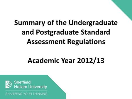 Summary of the Undergraduate and Postgraduate Standard Assessment Regulations Academic Year 2012/13.