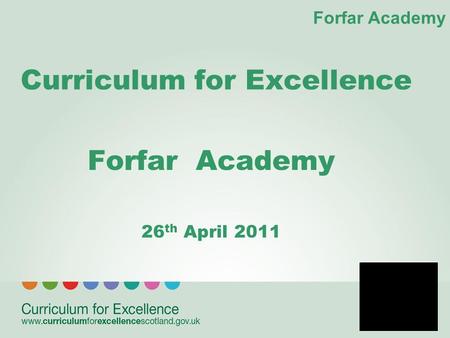 Forfar Academy Curriculum for Excellence Forfar Academy 26 th April 2011.