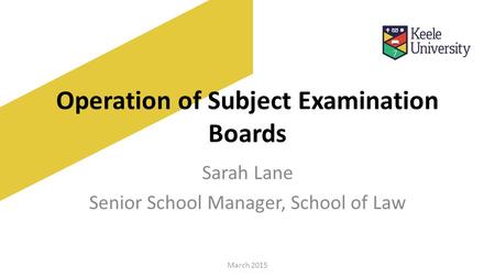 Operation of Subject Examination Boards Sarah Lane Senior School Manager, School of Law March 2015.