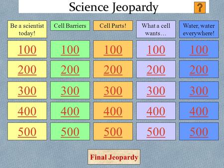 Science Jeopardy 100 200 300 400 500 100 200 300 400 500 100 200 300 400 500 100 200 300 400 500 100 200 300 400 500 Be a scientist today! Cell BarriersCell.