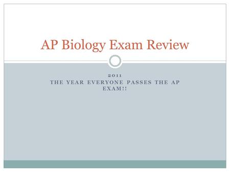 2011 THE YEAR EVERYONE PASSES THE AP EXAM!! AP Biology Exam Review.