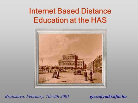 Internet Based Distance Education at the HAS Bratislava, February, 7th-9th
