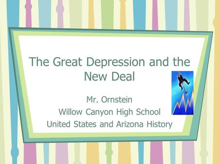 The Great Depression and the New Deal Mr. Ornstein Willow Canyon High School United States and Arizona History.
