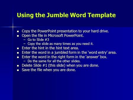 Using the Jumble Word Template Copy the PowerPoint presentation to your hard drive. Copy the PowerPoint presentation to your hard drive. Open the file.