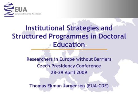 Institutional Strategies and Structured Programmes in Doctoral Education Researchers in Europe without Barriers Czech Presidency Conference 28-29 April.
