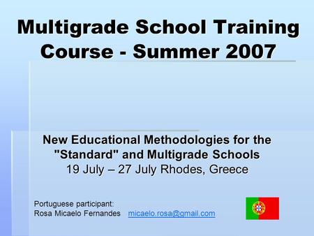 Multigrade School Training Course - Summer 2007 New Educational Methodologies for the Standard and Multigrade Schools 19 July – 27 July Rhodes, Greece.