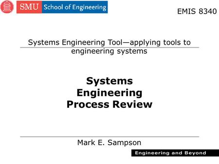 1 Systems Engineering Process Review Mark E. Sampson EMIS 8340 Systems Engineering Tool—applying tools to engineering systems.