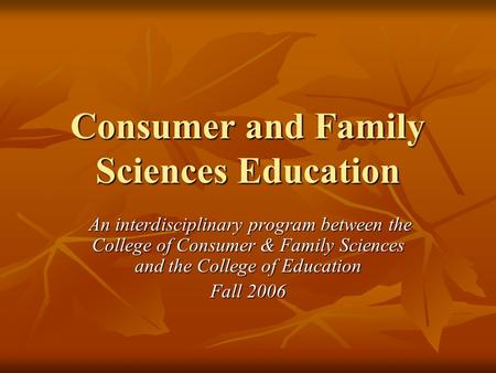 Consumer and Family Sciences Education An interdisciplinary program between the College of Consumer & Family Sciences and the College of Education An interdisciplinary.