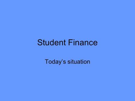 Student Finance Today’s situation. What expenses do students have? Tuition fees – paid to your University part paid by local authority Your contribution.