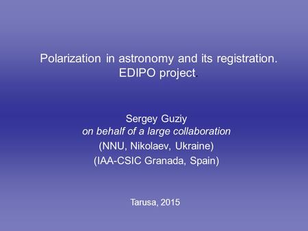 Polarization in astronomy and its registration. EDIPO project. Sergey Guziy on behalf of a large collaboration (NNU, Nikolaev, Ukraine) (IAA-CSIC Granada,