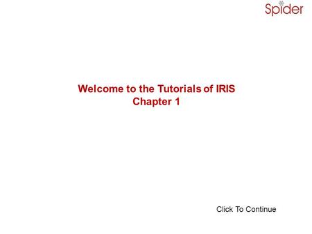 Welcome to the Tutorials of IRIS Chapter 1 Click To Continue.