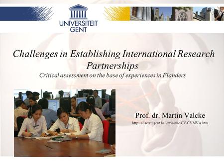 1 Challenges in Establishing International Research Partnerships Critical assessment on the base of experiences in Flanders Prof. dr. Martin Valcke