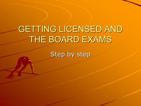 GETTING LICENSED AND THE BOARD EXAMS Step by step.