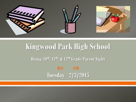  Kingwood Park High School Rising 10 th, 11 th, & 12 th Grade Parent Night Tuesday 2/3/2015.