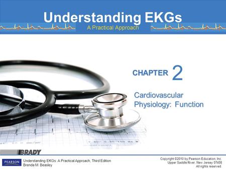 Copyright ©2010 by Pearson Education, Inc. Upper Saddle River, New Jersey 07458 All rights reserved. Understanding EKGs: A Practical Approach, Third Edition.