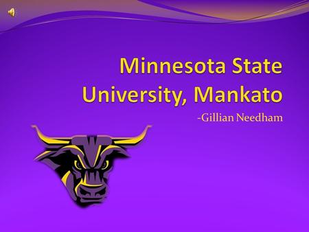 -Gillian Needham. Mission Minnesota State University, Mankato promotes learning through effective undergraduate and graduate teaching, scholarship, and.