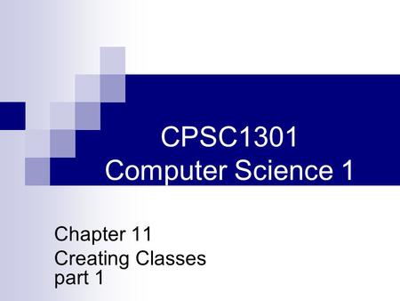 CPSC1301 Computer Science 1 Chapter 11 Creating Classes part 1.
