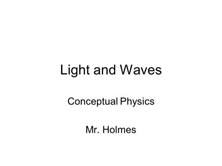 Light and Waves Conceptual Physics Mr. Holmes. In modern physics, light or electromagnetic radiation may be viewed in one of two complementary ways: as.