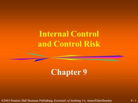9 - 1 ©2003 Prentice Hall Business Publishing, Essentials of Auditing 1/e, Arens/Elder/Beasley Internal Control and Control Risk Chapter 9.